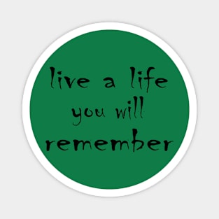 live a life you will remember Magnet